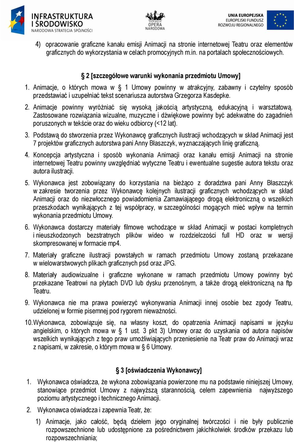 Animacje, o których mowa w 1 Umowy powinny w atrakcyjny, zabawny i czytelny sposób przedstawiać i uzupełniać tekst scenariusza autorstwa Grzegorza Kasdepke. 2.