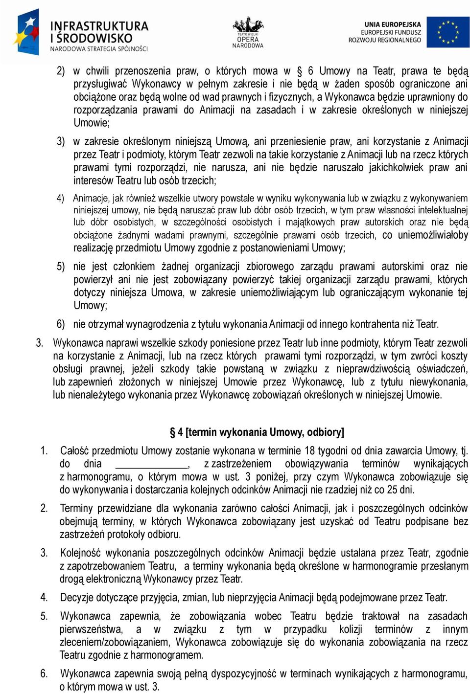 przeniesienie praw, ani korzystanie z Animacji przez Teatr i podmioty, którym Teatr zezwoli na takie korzystanie z Animacji lub na rzecz których prawami tymi rozporządzi, nie narusza, ani nie będzie