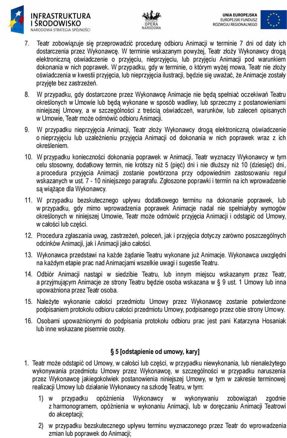 W przypadku, gdy w terminie, o którym wyżej mowa, Teatr nie złoży oświadczenia w kwestii przyjęcia, lub nieprzyjęcia ilustracji, będzie się uważać, że Animacje zostały przyjęte bez zastrzeżeń. 8.