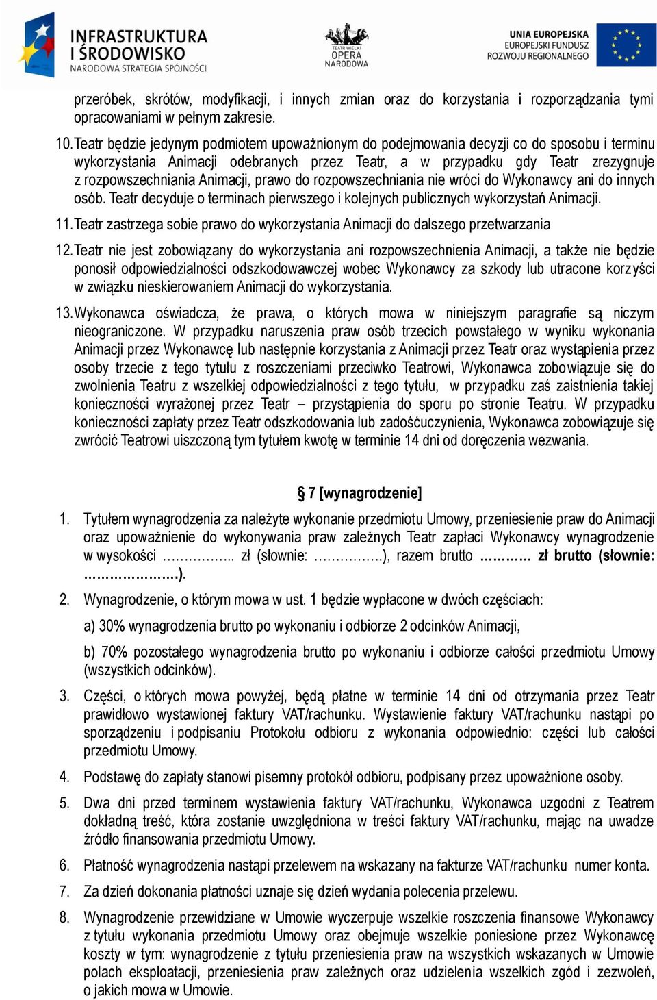 Animacji, prawo do rozpowszechniania nie wróci do Wykonawcy ani do innych osób. Teatr decyduje o terminach pierwszego i kolejnych publicznych wykorzystań Animacji. 11.