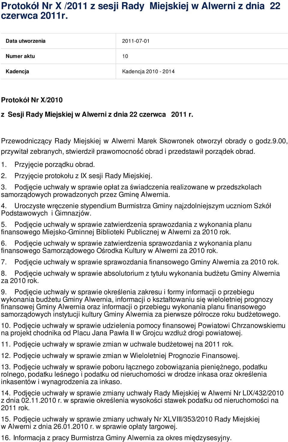 Przewodniczący Rady Miejskiej w Alwerni Marek Skowronek otworzył obrady o godz.9.00, przywitał zebranych, stwierdził prawomocność obrad i przedstawił porządek obrad. 1. Przyjęcie porządku obrad. 2.