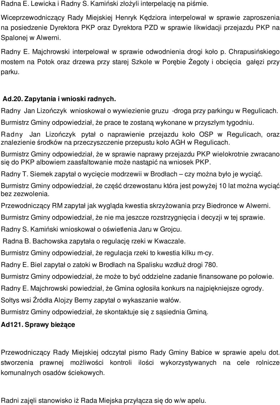 Majchrowski interpelował w sprawie odwodnienia drogi koło p. Chrapusińskiego mostem na Potok oraz drzewa przy starej Szkole w Porębie Żegoty i obcięcia gałęzi przy parku. Ad.20.