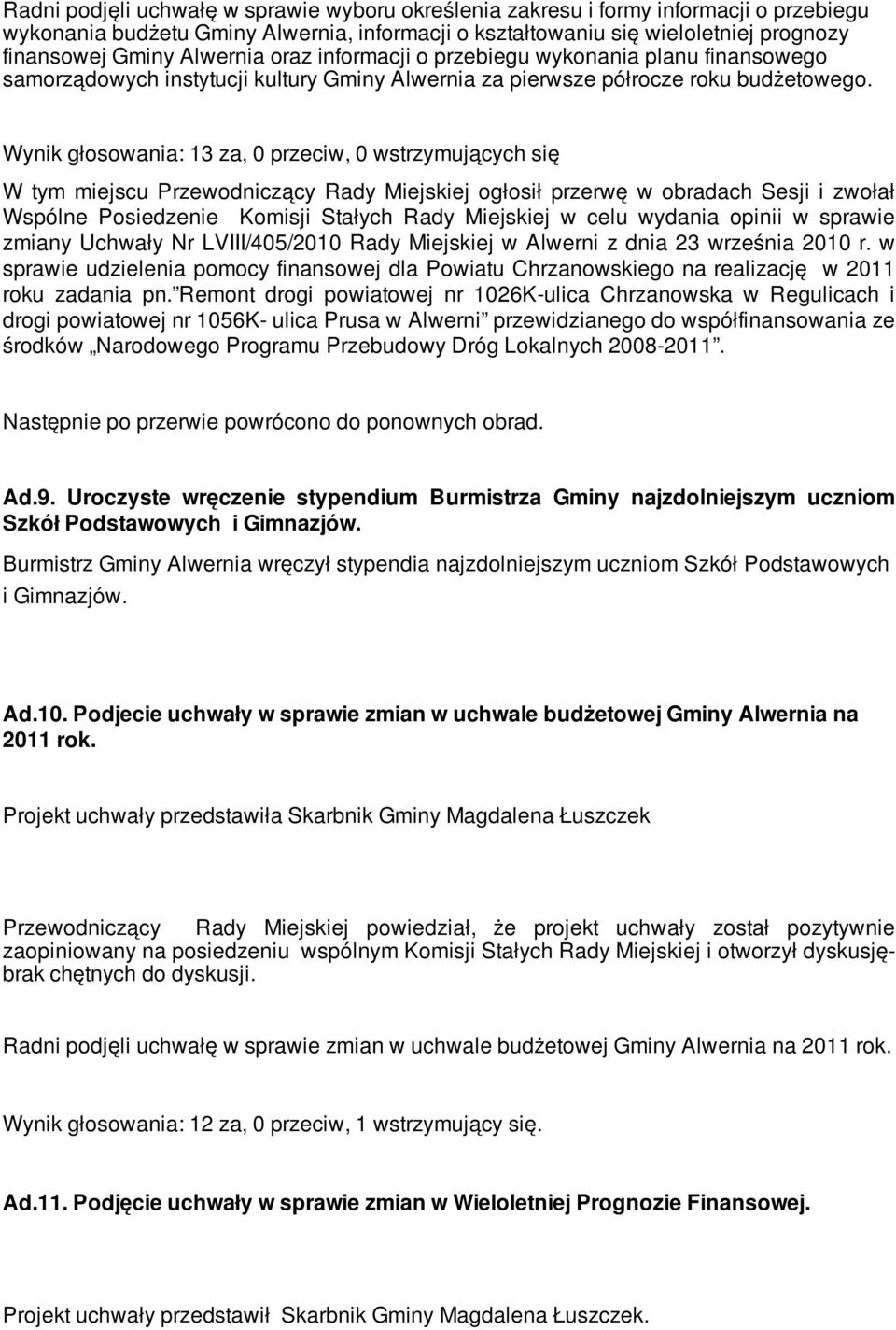 Wynik głosowania: 13 za, 0 przeciw, 0 wstrzymujących się W tym miejscu Przewodniczący Rady Miejskiej ogłosił przerwę w obradach Sesji i zwołał Wspólne Posiedzenie Komisji Stałych Rady Miejskiej w