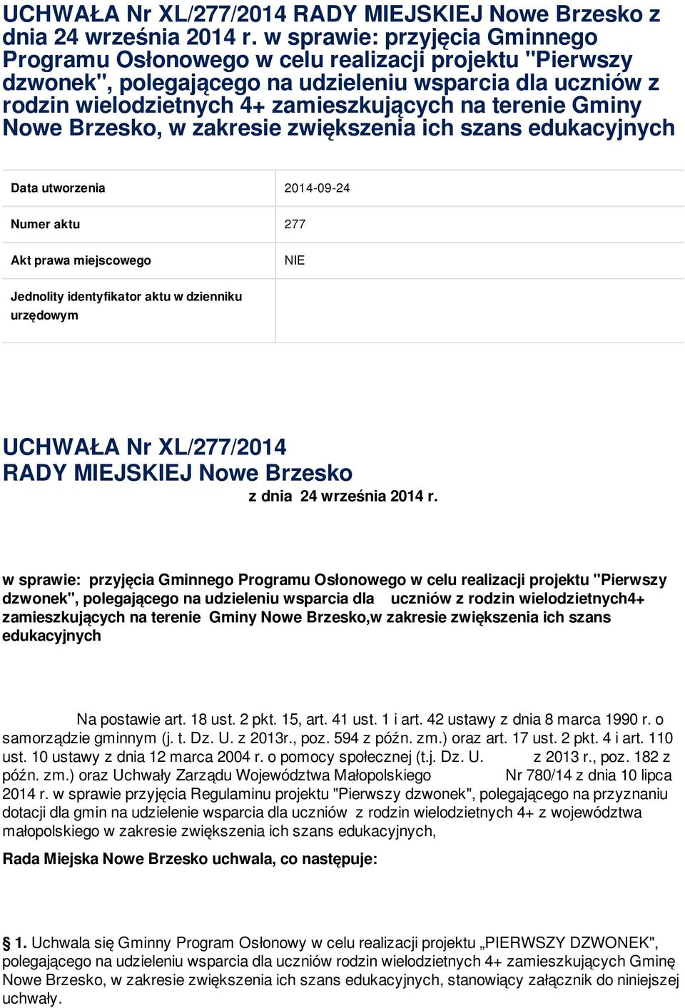 Gminy Nowe Brzesko, w zakresie zwiększenia ich szans edukacyjnych Data utworzenia 2014-09-24 Numer aktu 277 Akt prawa miejscowego NIE Jednolity identyfikator aktu w dzienniku urzędowym  w sprawie: