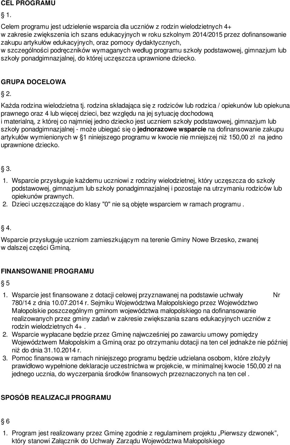 edukacyjnych, oraz pomocy dydaktycznych, w szczególności podręczników wymaganych według programu szkoły podstawowej, gimnazjum lub szkoły ponadgimnazjalnej, do której uczęszcza uprawnione dziecko.