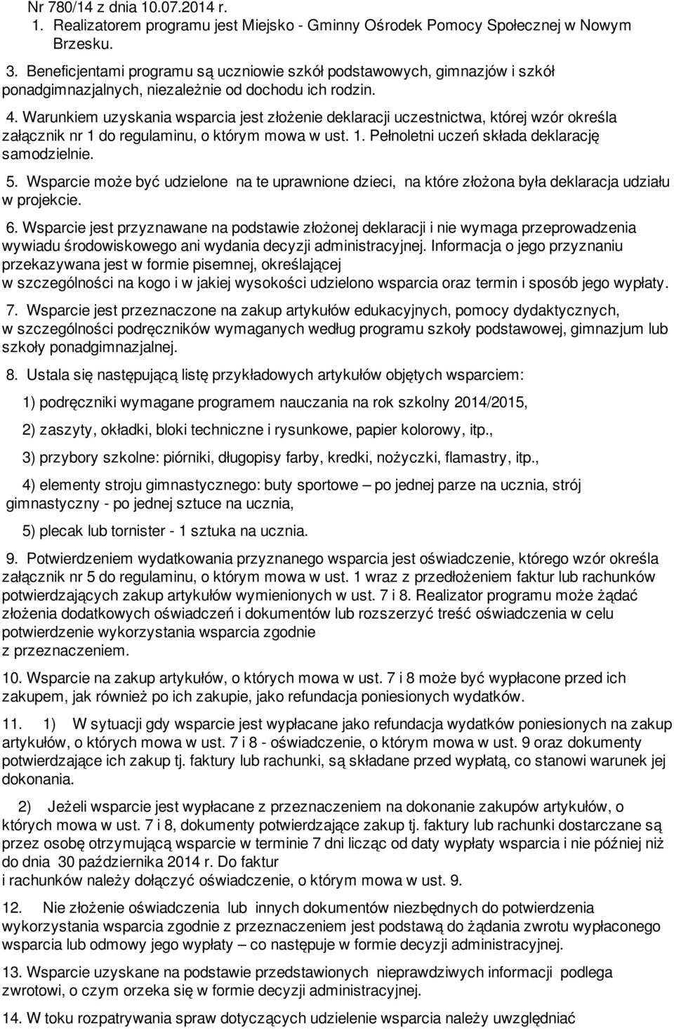 Warunkiem uzyskania wsparcia jest złożenie deklaracji uczestnictwa, której wzór określa załącznik nr 1 do regulaminu, o którym mowa w ust. 1. Pełnoletni uczeń składa deklarację samodzielnie. 5.