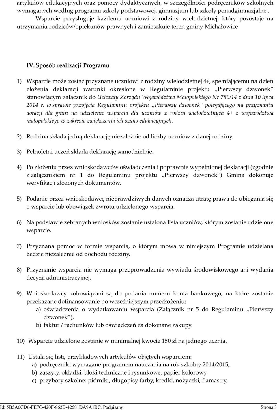 Sposób realizacji Programu 1) Wsparcie może zostać przyznane uczniowi z rodziny wielodzietnej 4+, spełniającemu na dzień złożenia deklaracji warunki określone w Regulaminie projektu Pierwszy dzwonek