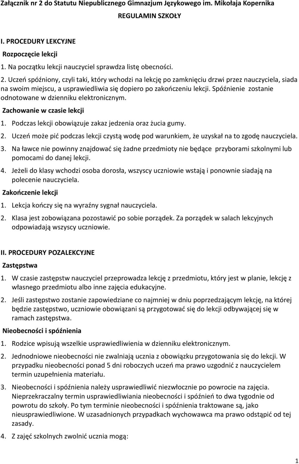 Uczeń spóźniony, czyli taki, który wchodzi na lekcję po zamknięciu drzwi przez nauczyciela, siada na swoim miejscu, a usprawiedliwia się dopiero po zakończeniu lekcji.