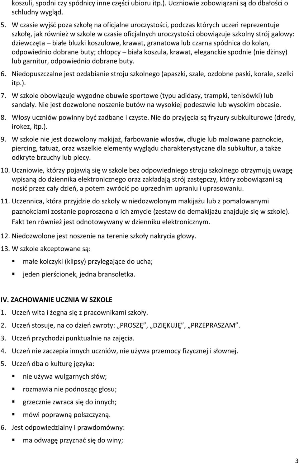 białe bluzki koszulowe, krawat, granatowa lub czarna spódnica do kolan, odpowiednio dobrane buty; chłopcy biała koszula, krawat, eleganckie spodnie (nie dżinsy) lub garnitur, odpowiednio dobrane buty.