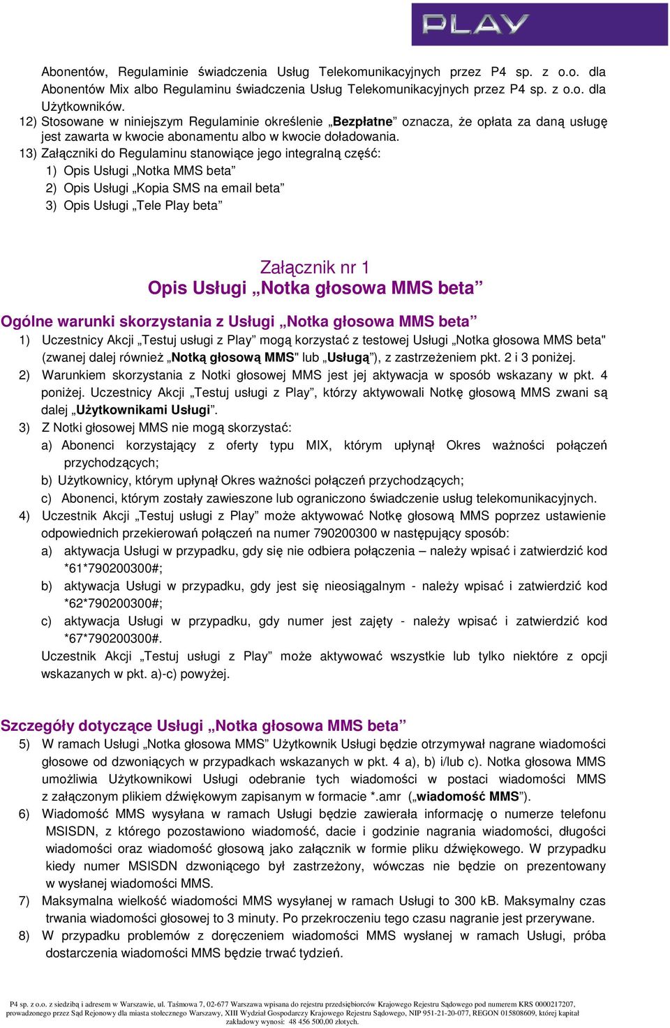 13) Załączniki do Regulaminu stanowiące jego integralną część: 1) Opis Usługi Notka MMS beta 2) Opis Usługi Kopia SMS na email beta 3) Opis Usługi Tele Play beta Załącznik nr 1 Opis Usługi Notka