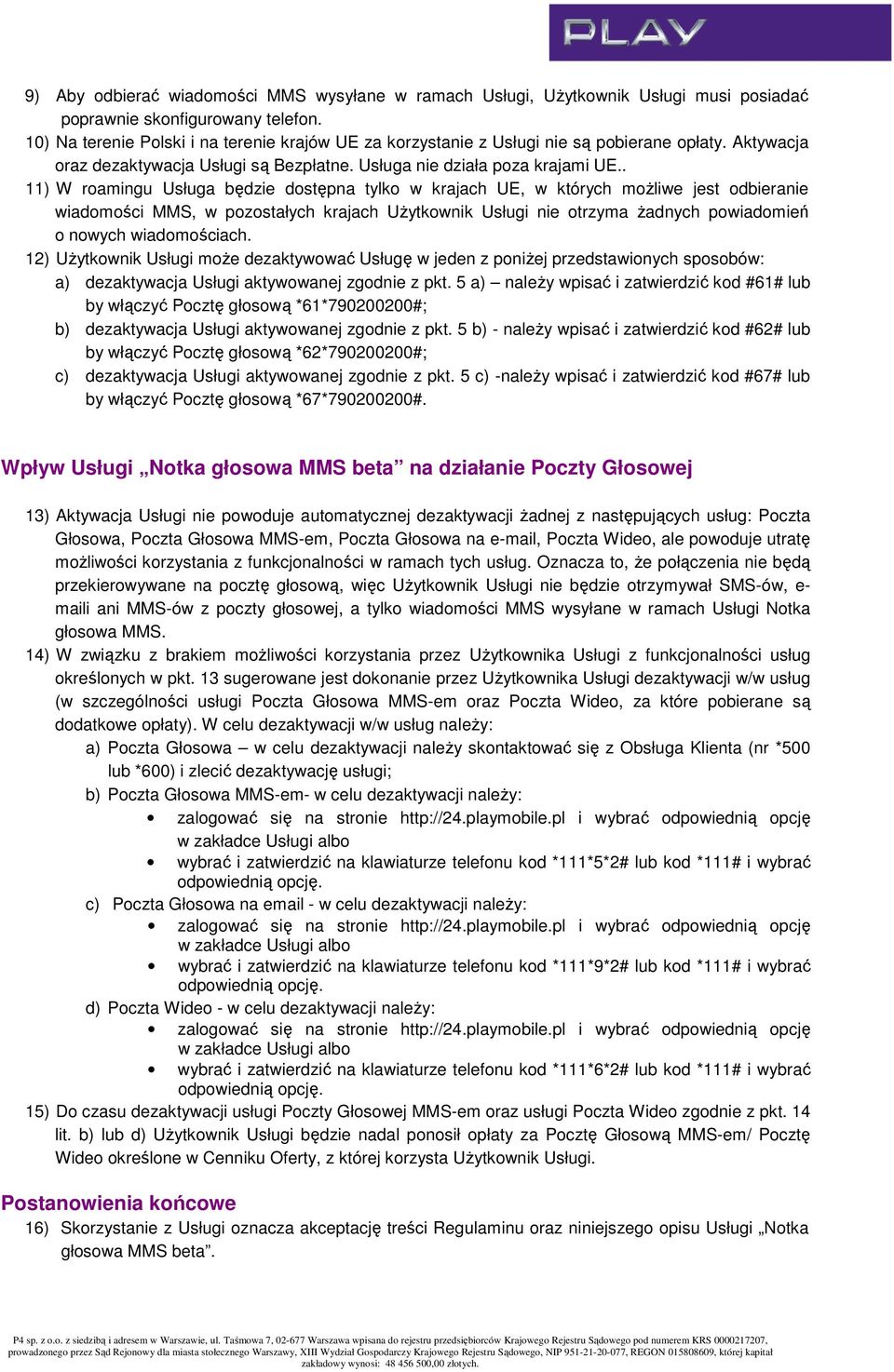. 11) W roamingu Usługa będzie dostępna tylko w krajach UE, w których moŝliwe jest odbieranie wiadomości MMS, w pozostałych krajach UŜytkownik Usługi nie otrzyma Ŝadnych powiadomień o nowych