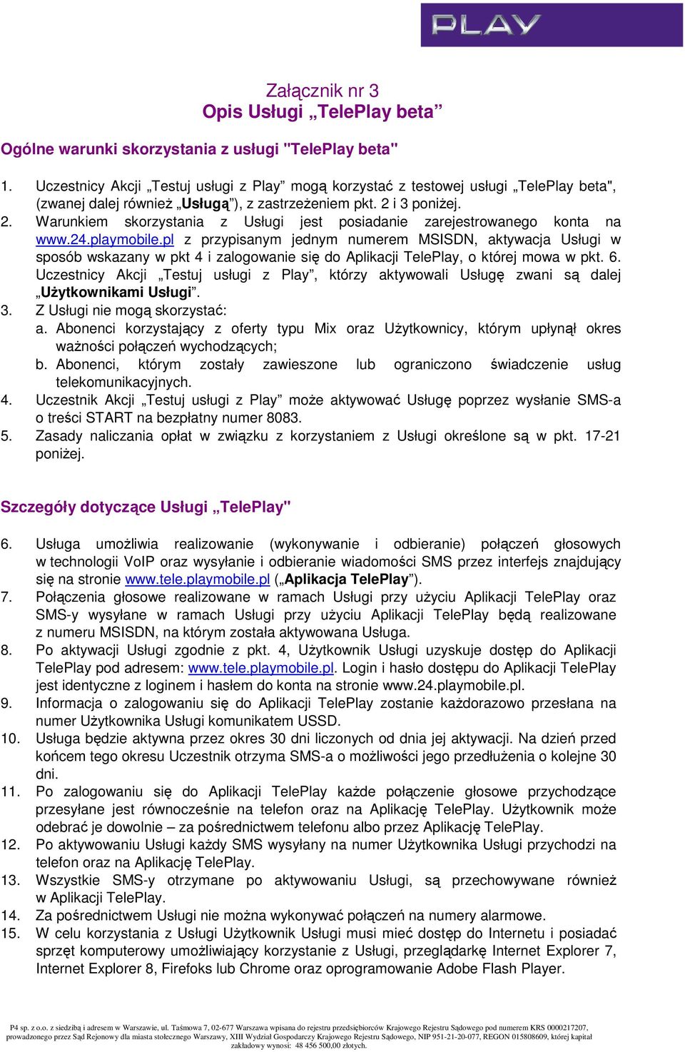 i 3 poniŝej. 2. Warunkiem skorzystania z Usługi jest posiadanie zarejestrowanego konta na www.24.playmobile.