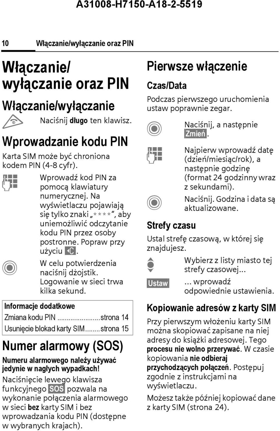 W celu potwierdzenia naciśnij dżojstik. Logowanie w sieci trwa kilka sekund. Informacje dodatkowe Zmiana kodu PIN...strona 14 Usunięcie blokad karty SIM.