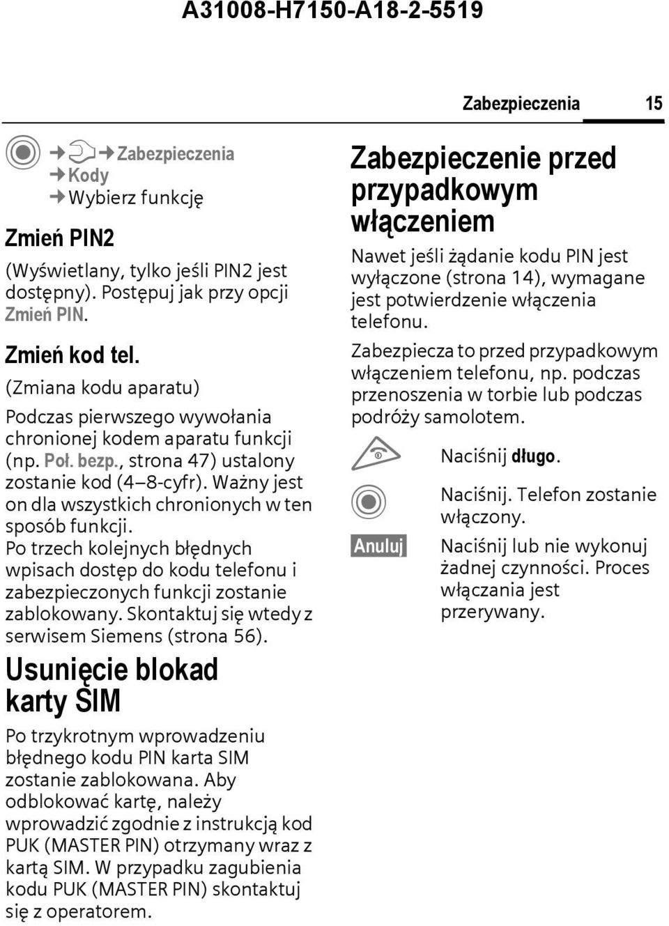 Ważny jest on dla wszystkich chronionych w ten sposób funkcji. Po trzech kolejnych błędnych wpisach dostęp do kodu telefonu i zabezpieczonych funkcji zostanie zablokowany.