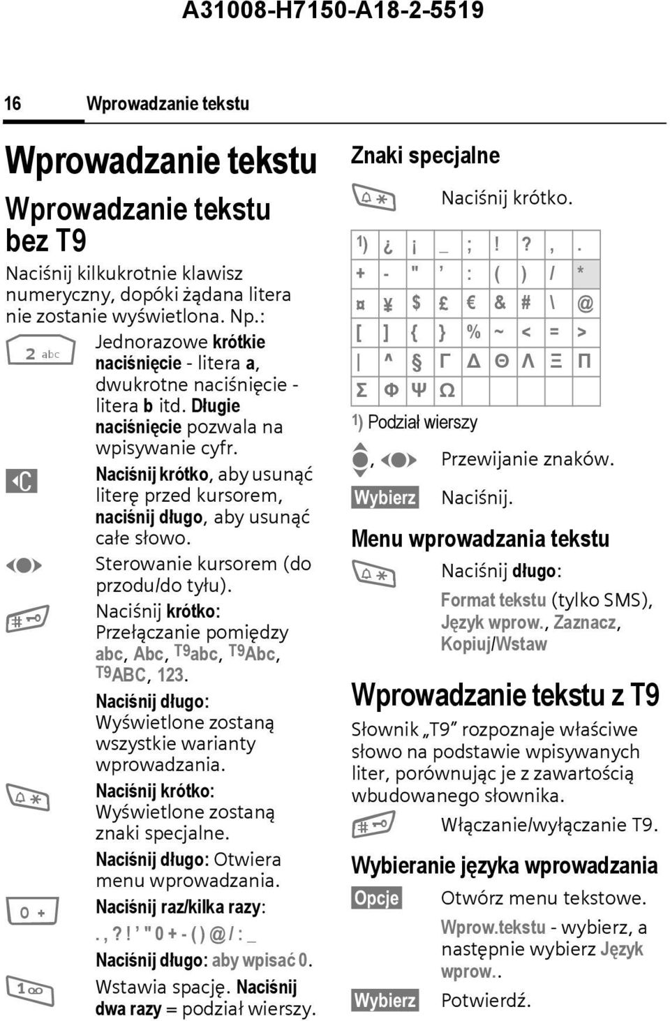 ] F # * 0 1 Naciśnij krótko, aby usunąć literę przed kursorem, naciśnij długo, aby usunąć całe słowo. Sterowanie kursorem (do przodu/do tyłu).