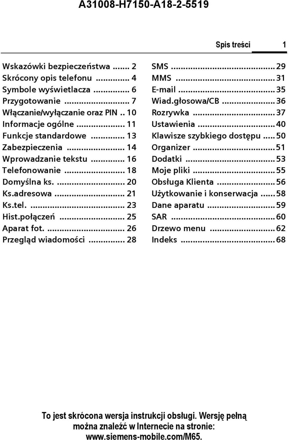 .. 28 ens m/ SMS...29 MMS... 31 E-mail...35 Wiad.głosowa/B...36 Rozrywka... 37 Ustawienia...40 Klawisze szybkiego dostępu... 50 Organizer...51 Dodatki... 53 Moje pliki...55 Obsługa Klienta.