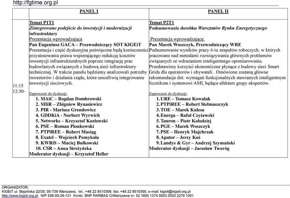 W trakcie panelu będziemy analizowali potrzeby inwestorów i działania rządu, które umożliwią integrowanie inwestycji sieciowych. 1. MAiC Bogdan Dombrowski 2. MIiR Zbigniew Rynasiewicz 3.