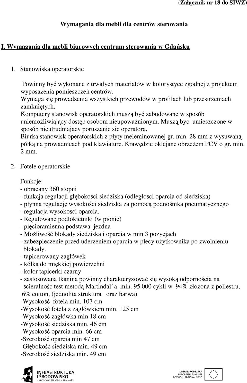 Wymaga się prowadzenia wszystkich przewodów w profilach lub przestrzeniach zamkniętych. Komputery stanowisk operatorskich muszą być zabudowane w sposób uniemoŝliwiający dostęp osobom nieupowaŝnionym.