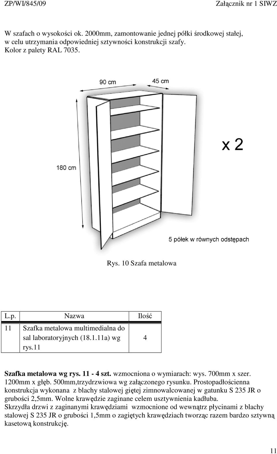 11-4 szt. wzmocniona o wymiarach: wys. 700mm x szer. 1200mm x głęb. 500mm,trzydrzwiowa wg załączonego rysunku.