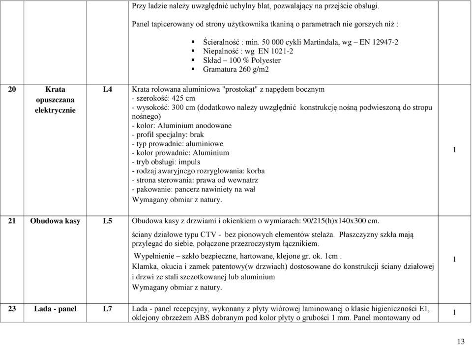 szerokość: 425 cm - wysokość: 300 cm (dodatkowo należy uwzględnić konstrukcję nośną podwieszoną do stropu nośnego) - kolor: Aluminium anodowane - profil specjalny: brak - typ prowadnic: aluminiowe -