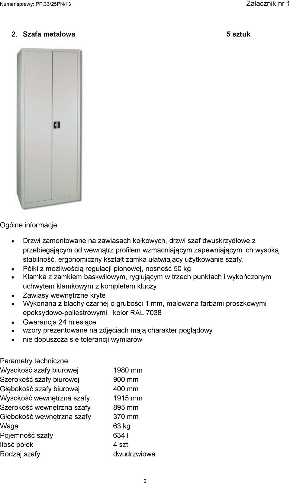klamkowym z kompletem kluczy Zawiasy wewnętrzne kryte Wykonana z blachy czarnej o grubości 1 mm, malowana farbami proszkowymi epoksydowo-poliestrowymi, kolor RAL 7038 Gwarancja 24 miesiące wzory
