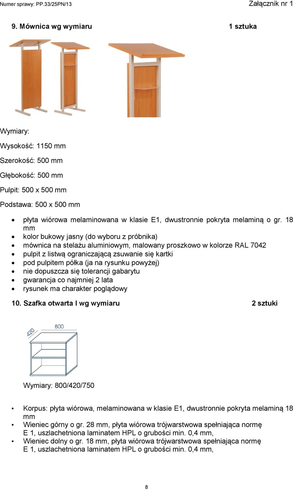 18 mm kolor bukowy jasny (do wyboru z próbnika) mównica na stelażu aluminiowym, malowany proszkowo w kolorze RAL 7042 pulpit z listwą ograniczającą zsuwanie się kartki pod pulpitem półka (ja na