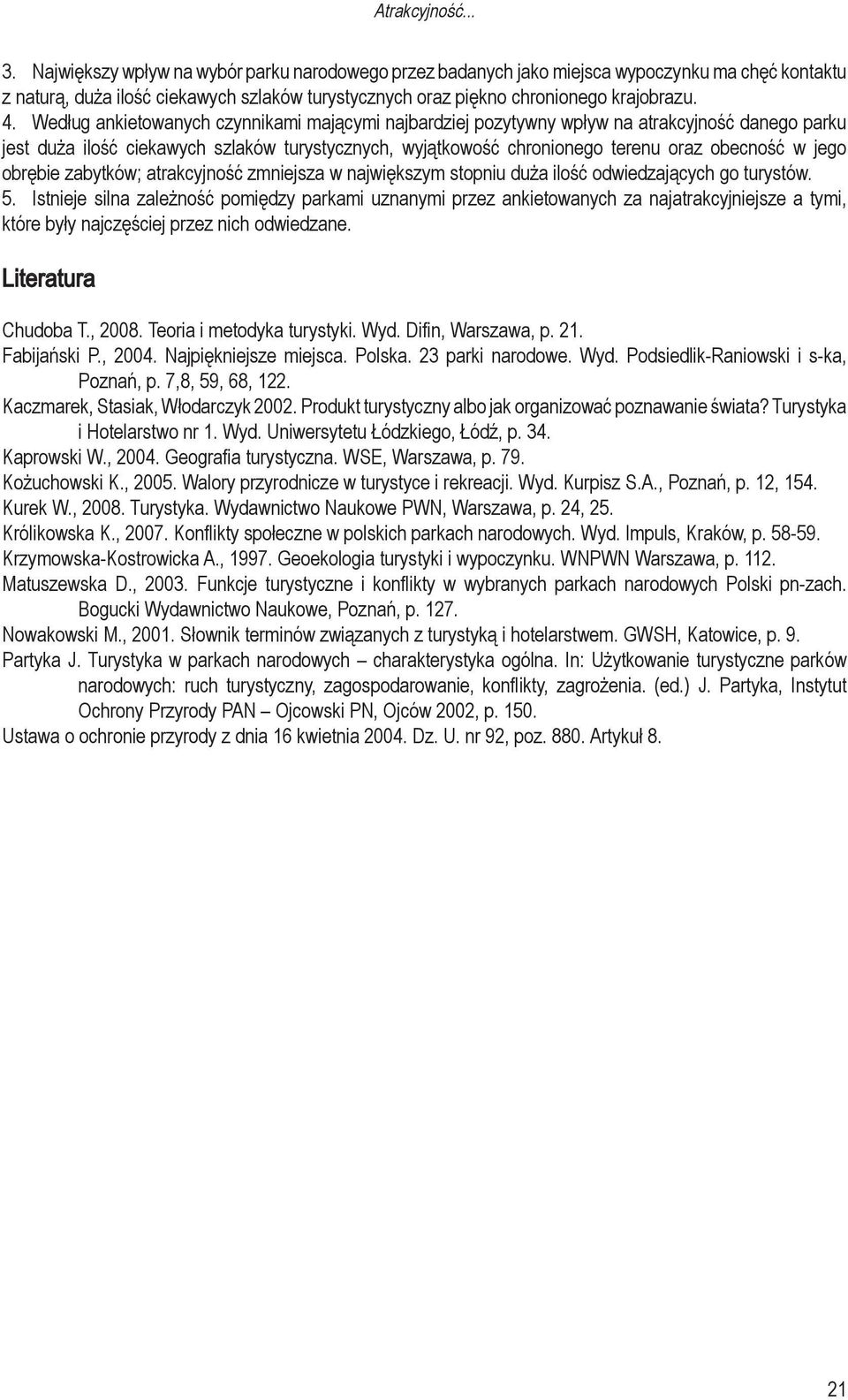 Według ankietowanych czynnikami mającymi najbardziej pozytywny wpływ na atrakcyjność danego parku jest duża ilość ciekawych szlaków turystycznych, wyjątkowość chronionego terenu oraz obecność w jego