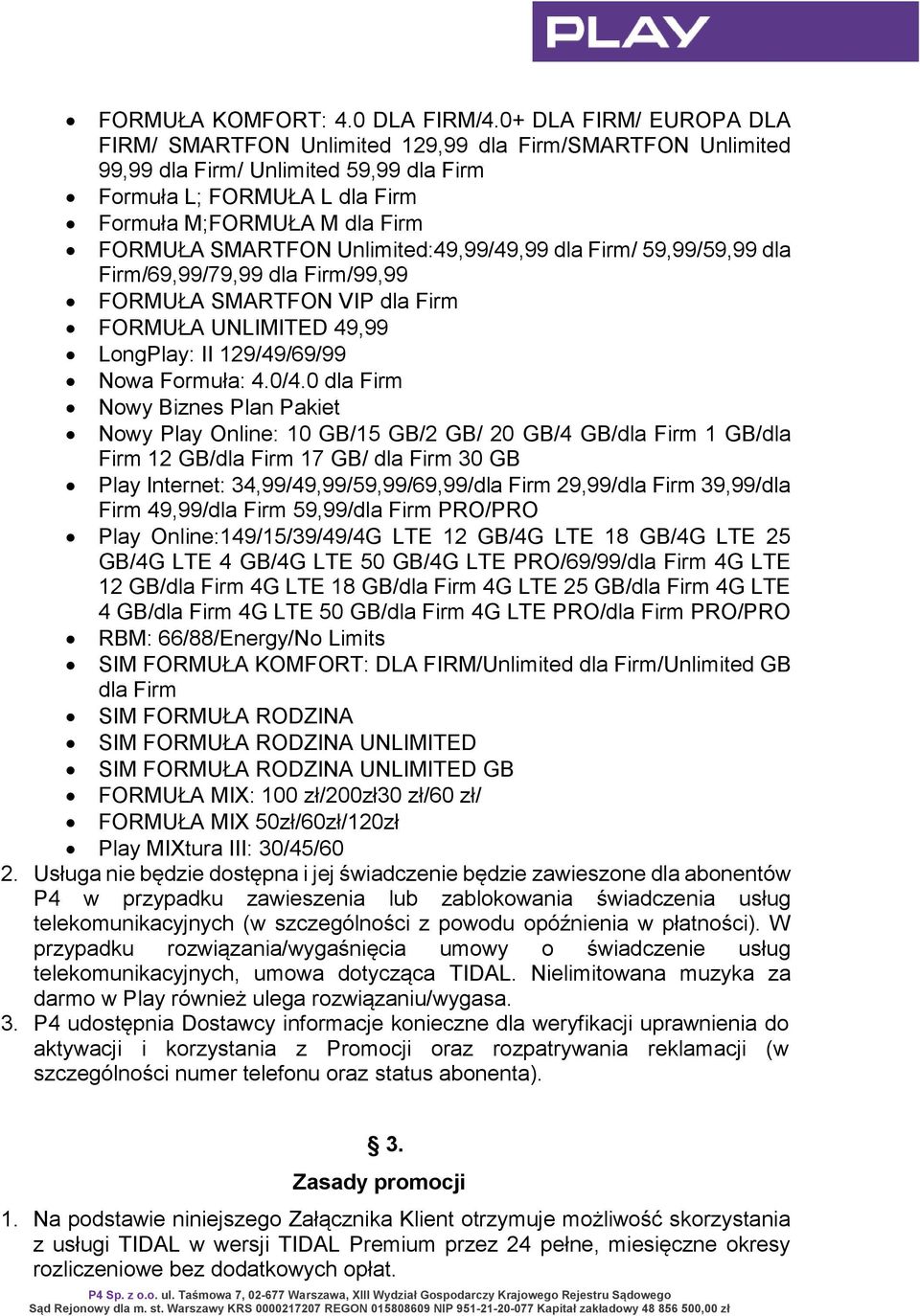 SMARTFON Unlimited:49,99/49,99 dla Firm/ 59,99/59,99 dla Firm/69,99/79,99 dla Firm/99,99 FORMUŁA SMARTFON VIP dla Firm FORMUŁA UNLIMITED 49,99 LongPlay: II 129/49/69/99 Nowa Formuła: 4.0/4.