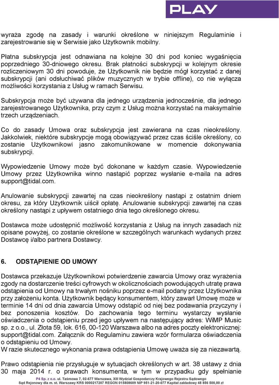 Brak płatności subskrypcji w kolejnym okresie rozliczeniowym 30 dni powoduje, że Użytkownik nie będzie mógł korzystać z danej subskrypcji (ani odsłuchiwać plików muzycznych w trybie offline), co nie