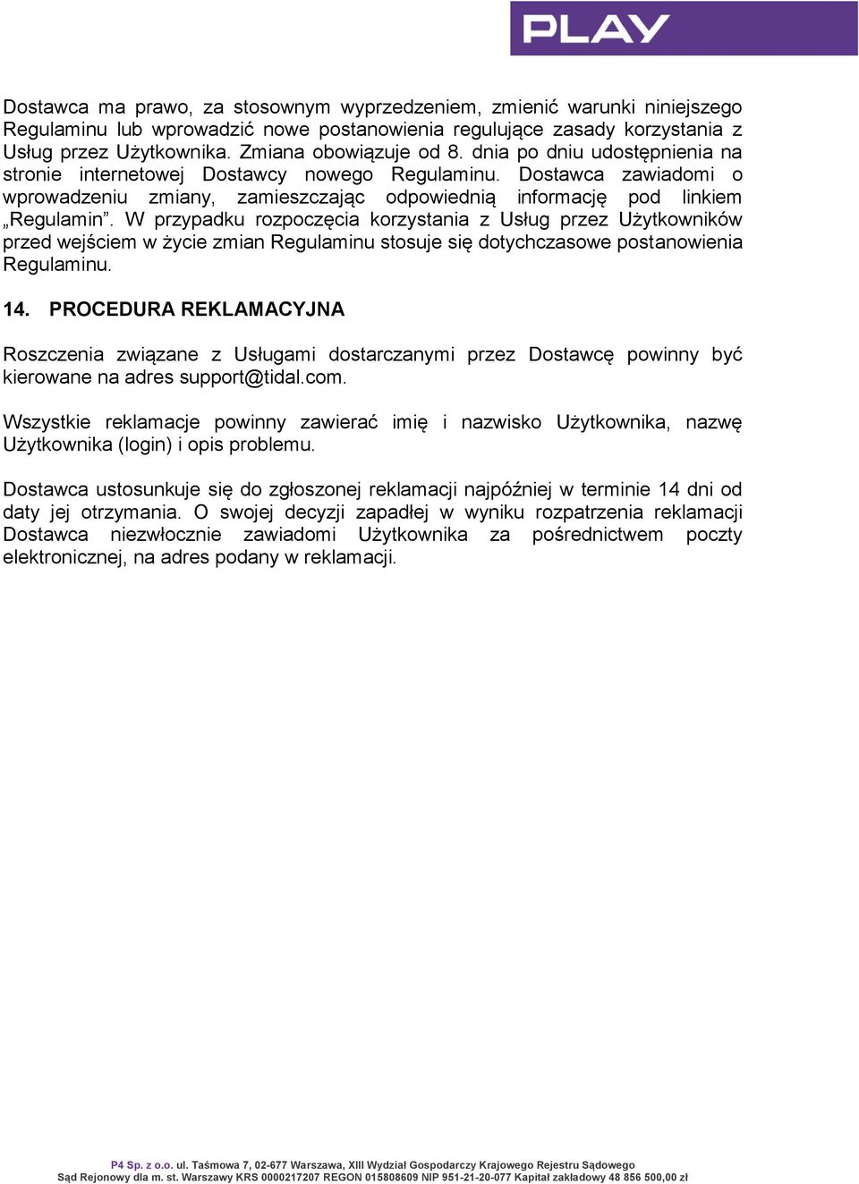 W przypadku rozpoczęcia korzystania z Usług przez Użytkowników przed wejściem w życie zmian Regulaminu stosuje się dotychczasowe postanowienia Regulaminu. 14.