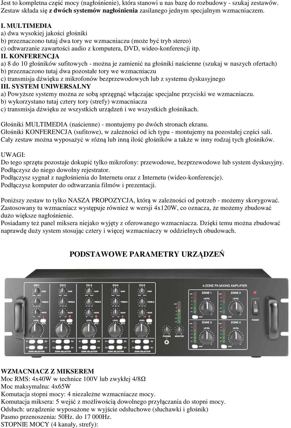 KONFERENCJA a) 8 do 10 głośników sufitowych - można je zamienić na głośniki naścienne (szukaj w naszych ofertach) b) przeznaczono tutaj dwa pozostałe tory we wzmacniaczu c) transmisja dźwięku z