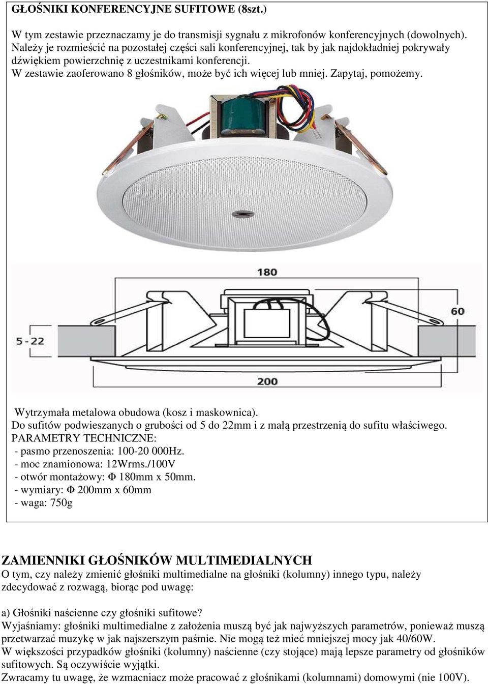 W zestawie zaoferowano 8 głośników, może być ich więcej lub mniej. Zapytaj, pomożemy. Wytrzymała metalowa obudowa (kosz i maskownica).