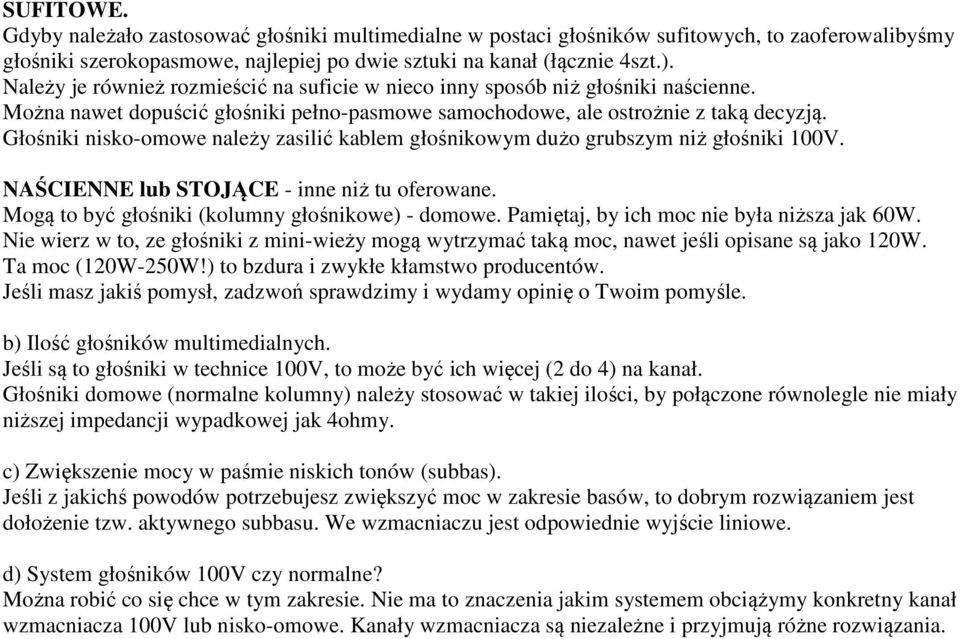 Głośniki nisko-omowe należy zasilić kablem głośnikowym dużo grubszym niż głośniki 100V. NAŚCIENNE lub STOJĄCE - inne niż tu oferowane. Mogą to być głośniki (kolumny głośnikowe) - domowe.