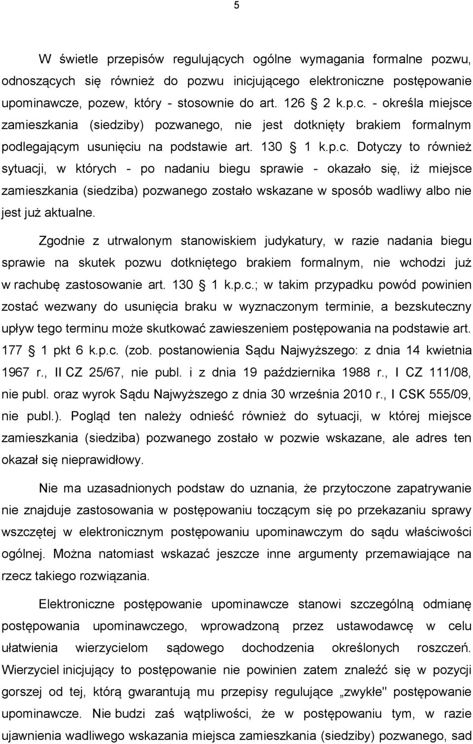 Zgodnie z utrwalonym stanowiskiem judykatury, w razie nadania biegu sprawie na skutek pozwu dotkniętego brakiem formalnym, nie wch