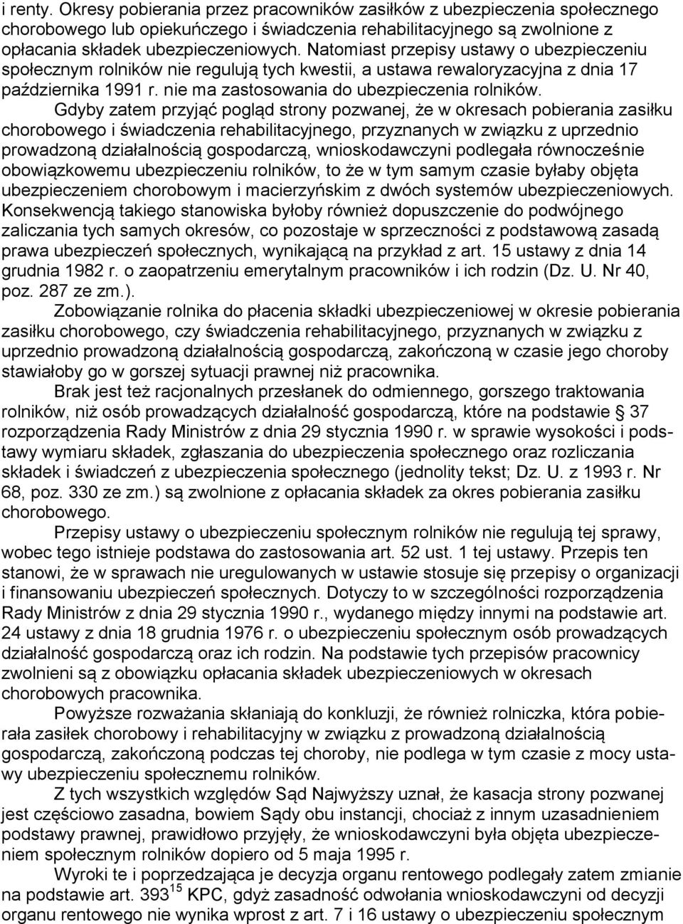 Gdyby zatem przyjąć pogląd strony pozwanej, że w okresach pobierania zasiłku chorobowego i świadczenia rehabilitacyjnego, przyznanych w związku z uprzednio prowadzoną działalnością gospodarczą,