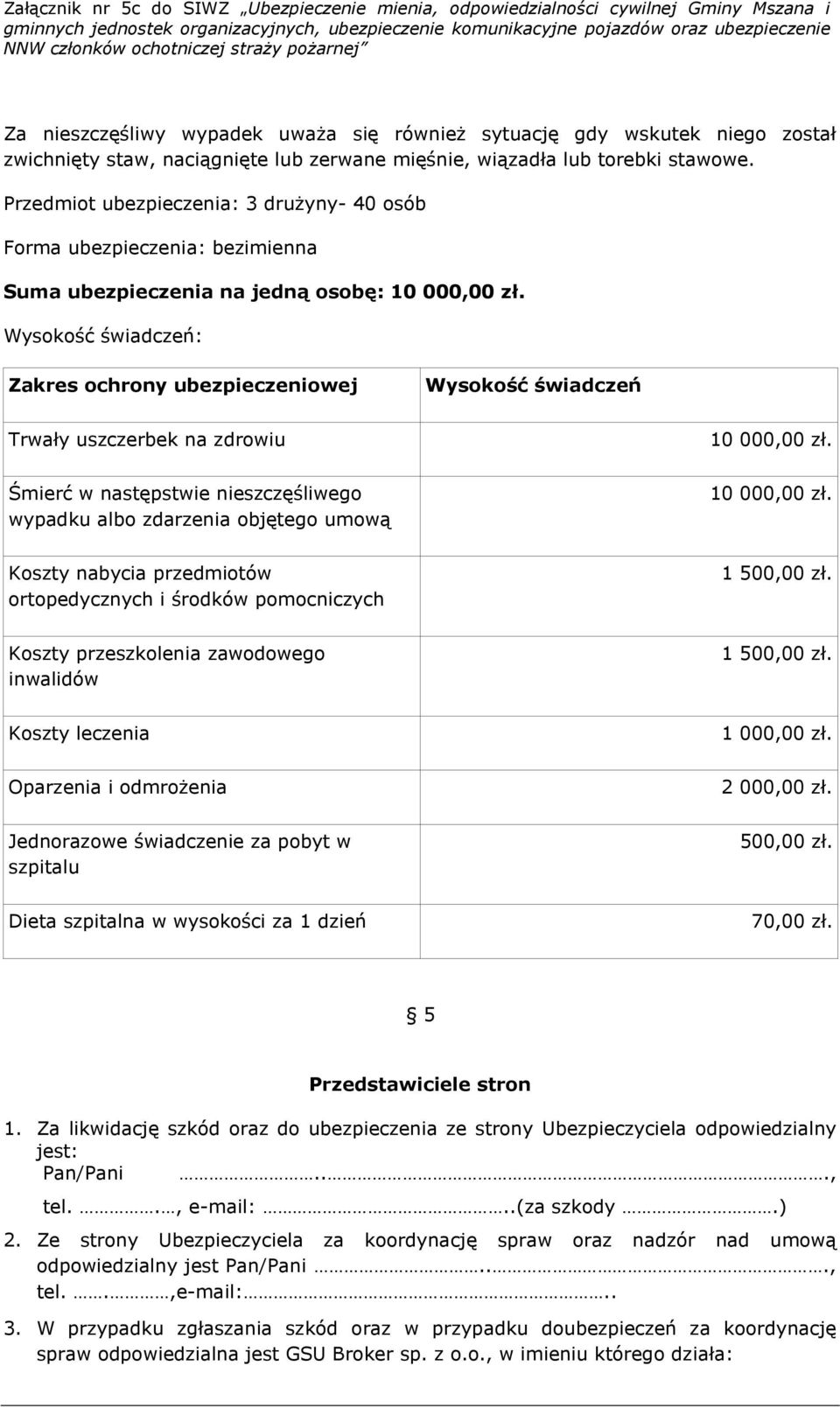 na zdrowiu Śmierć w następstwie nieszczęśliwego wypadku albo zdarzenia objętego umową Koszty nabycia przedmiotów ortopedycznych i środków pomocniczych Koszty przeszkolenia zawodowego inwalidów Koszty