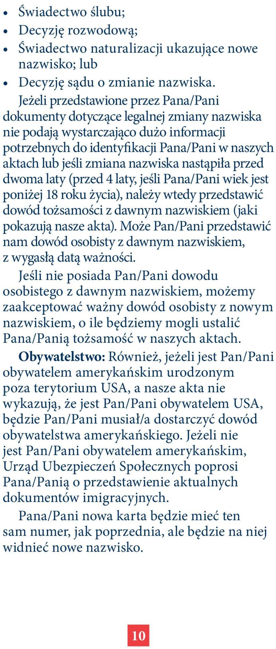 nazwiska nastąpiła przed dwoma laty (przed 4 laty, jeśli Pana/Pani wiek jest poniżej 18 roku życia), należy wtedy przedstawić dowód tożsamości z dawnym nazwiskiem (jaki pokazują nasze akta).
