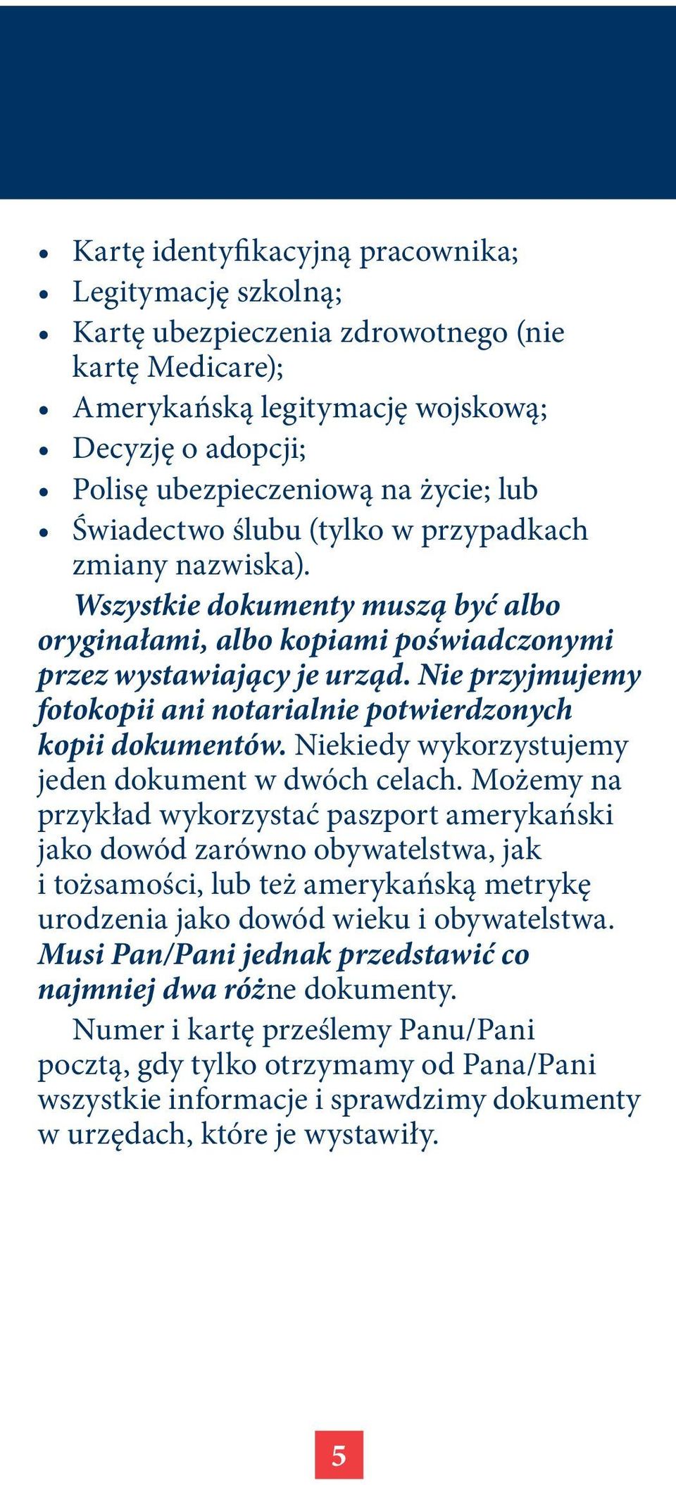Nie przyjmujemy fotokopii ani notarialnie potwierdzonych kopii dokumentów. Niekiedy wykorzystujemy jeden dokument w dwóch celach.