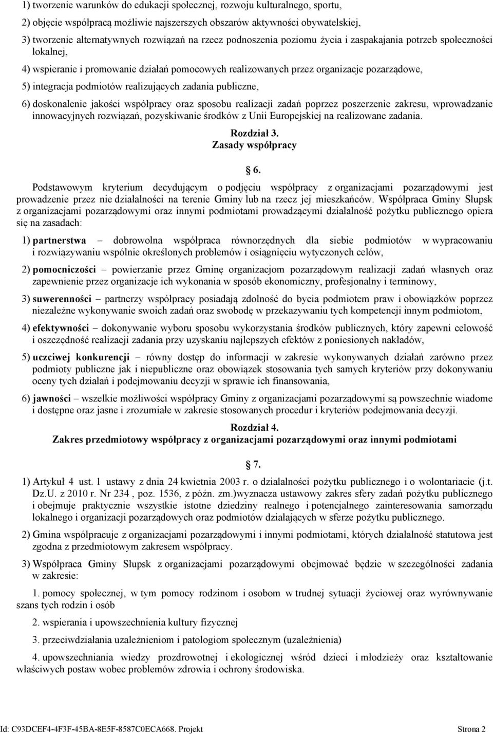 realizujących zadania publiczne, 6) doskonalenie jakości współpracy oraz sposobu realizacji zadań poprzez poszerzenie zakresu, wprowadzanie innowacyjnych rozwiązań, pozyskiwanie środków z Unii