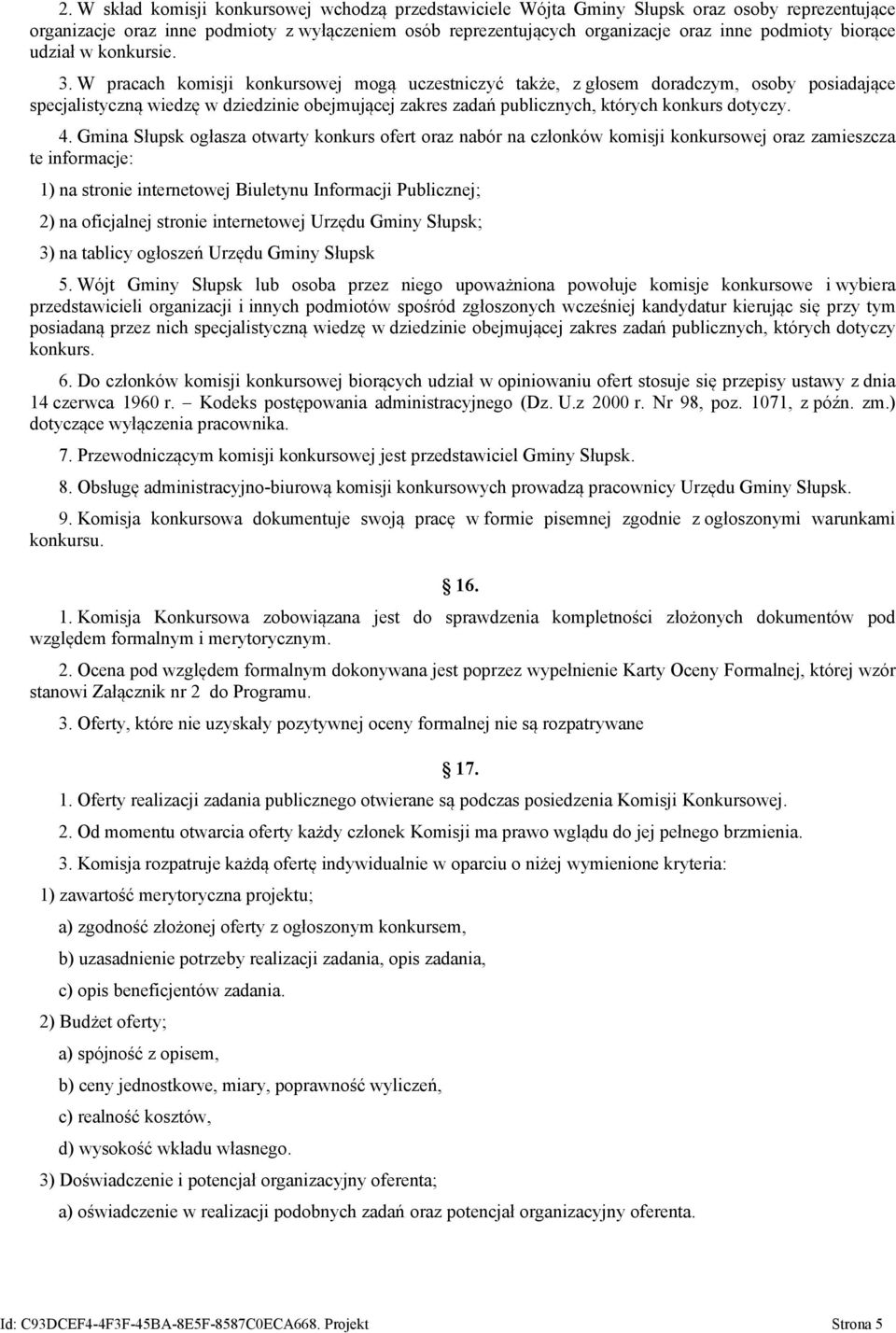 W pracach komisji konkursowej mogą uczestniczyć także, z głosem doradczym, osoby posiadające specjalistyczną wiedzę w dziedzinie obejmującej zakres zadań publicznych, których konkurs dotyczy. 4.