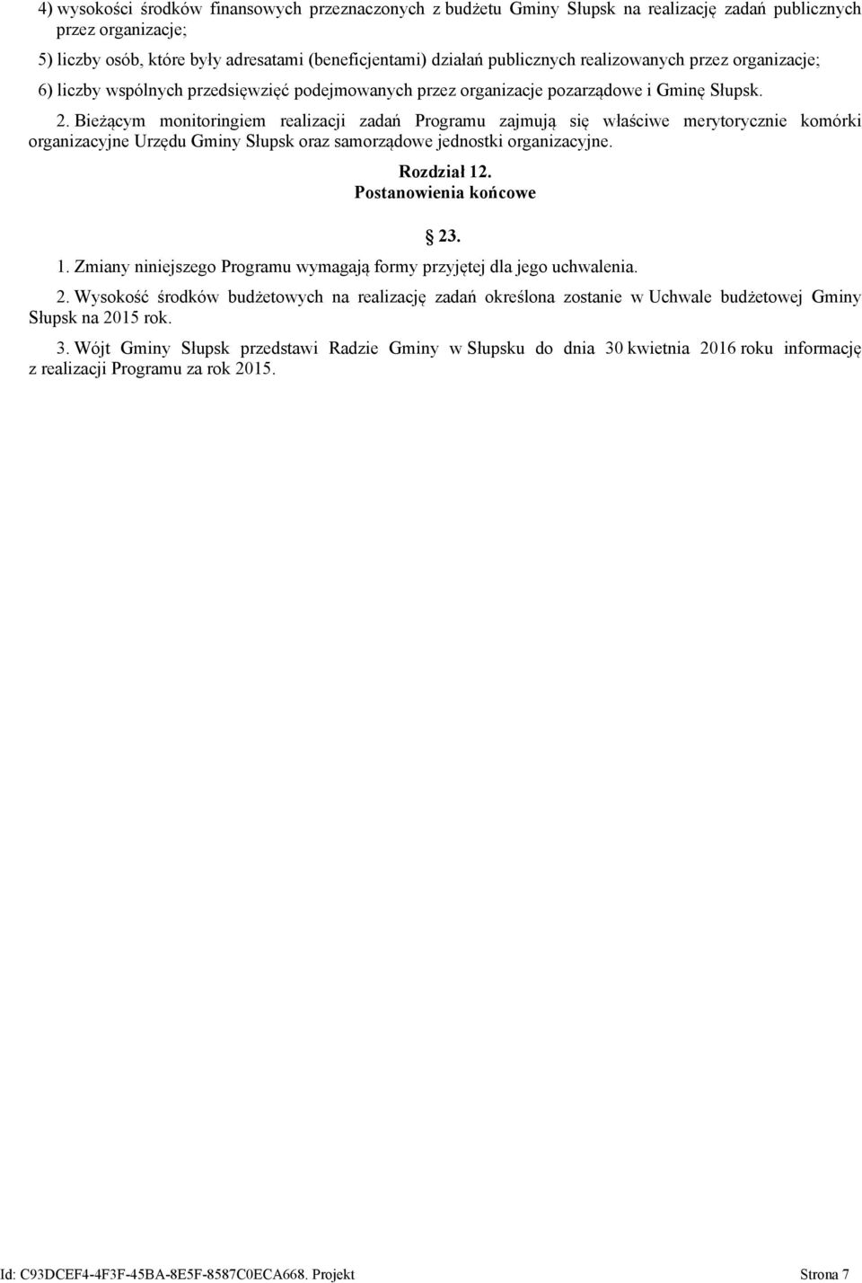 Bieżącym monitoringiem realizacji zadań Programu zajmują się właściwe merytorycznie komórki organizacyjne Urzędu Gminy Słupsk oraz samorządowe jednostki organizacyjne. Rozdział 12.