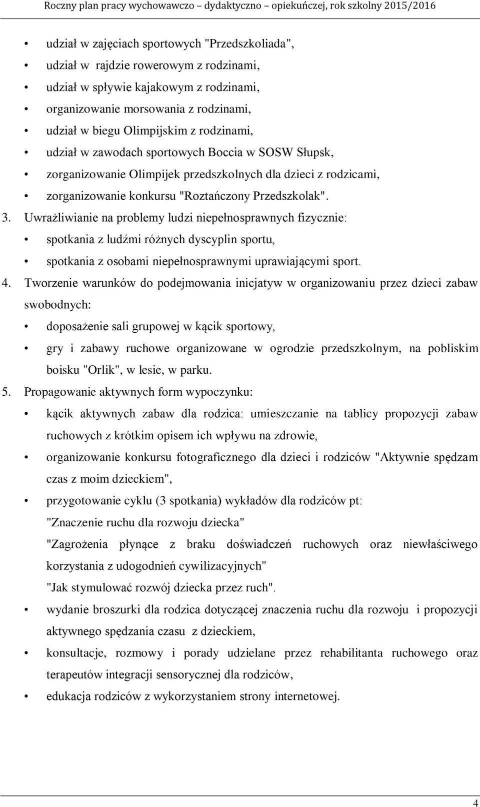 Uwrażliwianie na problemy ludzi niepełnosprawnych fizycznie: spotkania z ludźmi różnych dyscyplin sportu, spotkania z osobami niepełnosprawnymi uprawiającymi sport. 4.