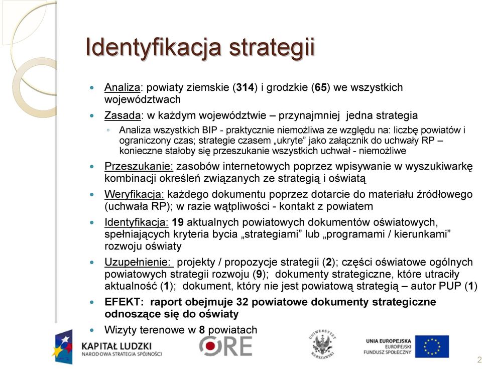 zasobów internetowych poprzez wpisywanie w wyszukiwarkę kombinacji określeń związanych ze strategią i oświatą Weryfikacja: każdego dokumentu poprzez dotarcie do materiału źródłowego (uchwała RP); w