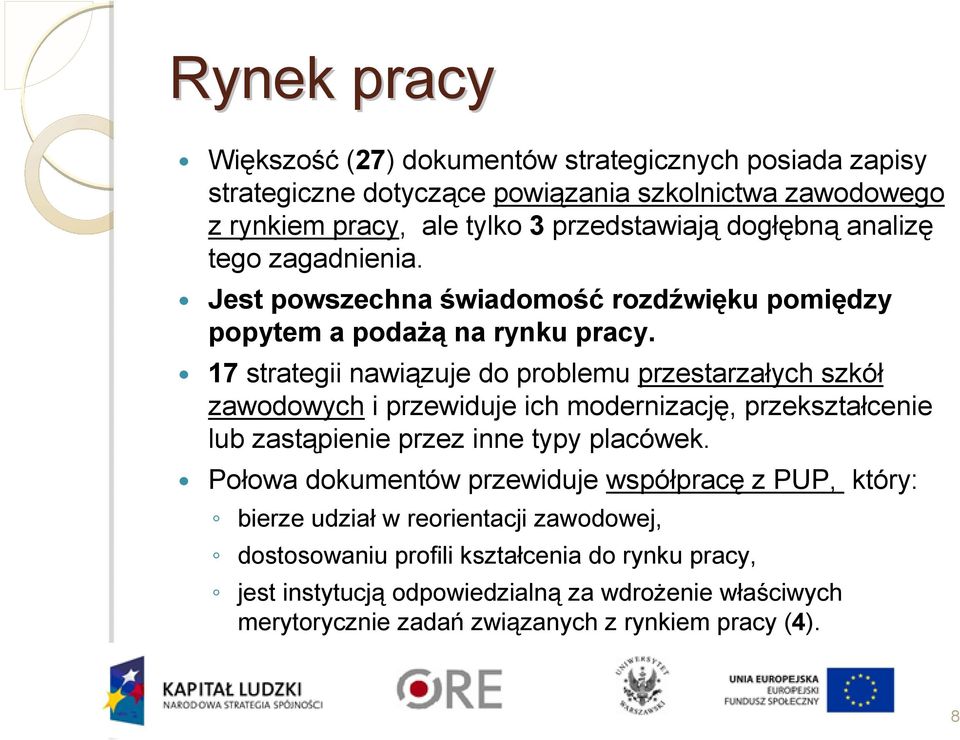 17 strategii nawiązuje do problemu przestarzałych szkół zawodowych i przewiduje ich modernizację, przekształcenie lub zastąpienie przez inne typy placówek.