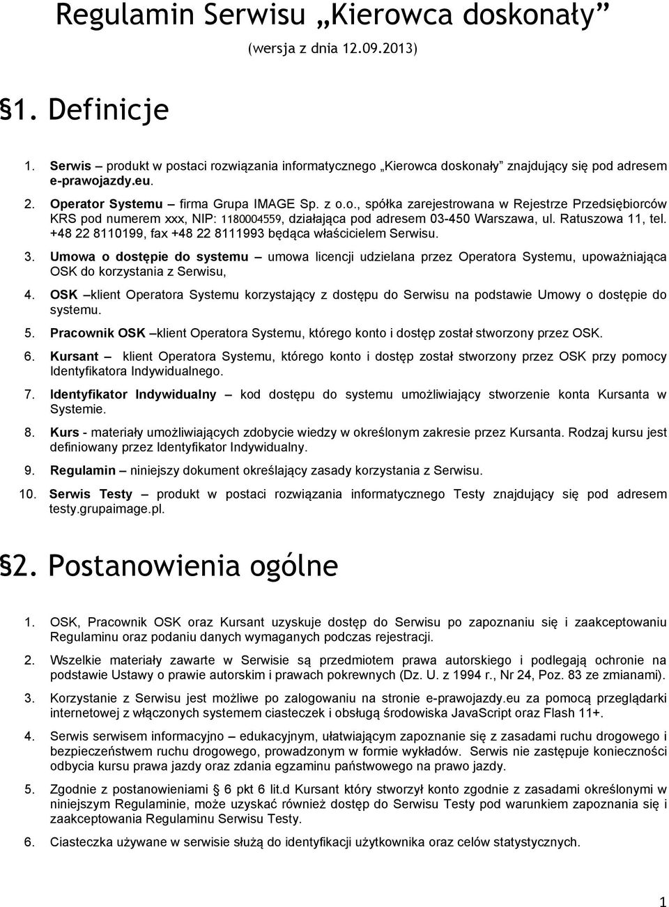 +48 22 8110199, fax +48 22 8111993 będąca właścicielem Serwisu. 3. Umowa o dostępie do systemu umowa licencji udzielana przez Operatora Systemu, upoważniająca OSK do korzystania z Serwisu, 4.