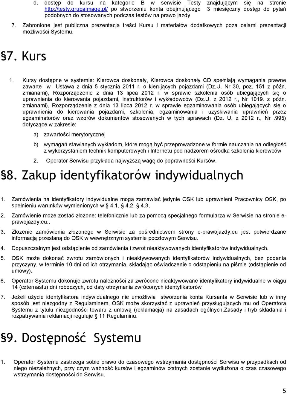 Zabronione jest publiczna prezentacja treści Kursu i materiałów dodatkowych poza celami prezentacji możliwości Systemu. 7. Kurs 1.
