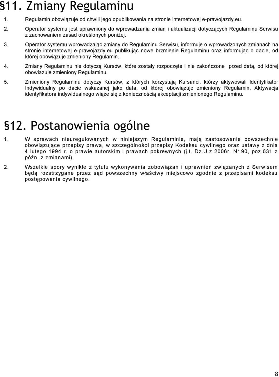 Operator systemu wprowadzając zmiany do Regulaminu Serwisu, informuje o wprowadzonych zmianach na stronie internetowej e-prawojazdy.