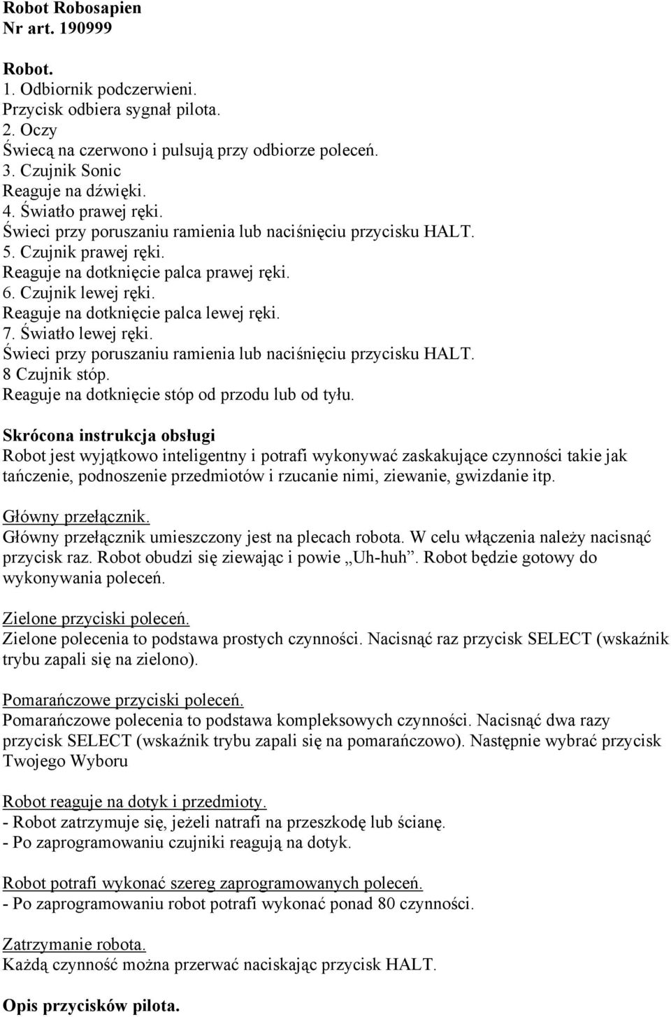 Reaguje na dotknięcie palca lewej ręki. 7. Światło lewej ręki. Świeci przy poruszaniu ramienia lub naciśnięciu przycisku HALT. 8 Czujnik stóp. Reaguje na dotknięcie stóp od przodu lub od tyłu.