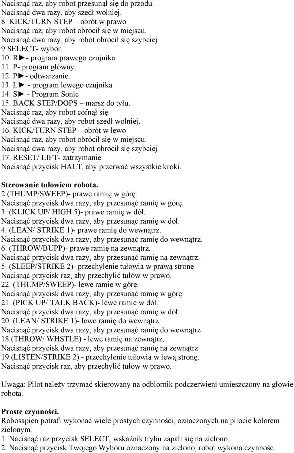 S - Program Sonic 15. BACK STEP/DOPS marsz do tyłu. Nacisnąć raz, aby robot cofnął się. Nacisnąć dwa razy, aby robot szedł wolniej. 16.