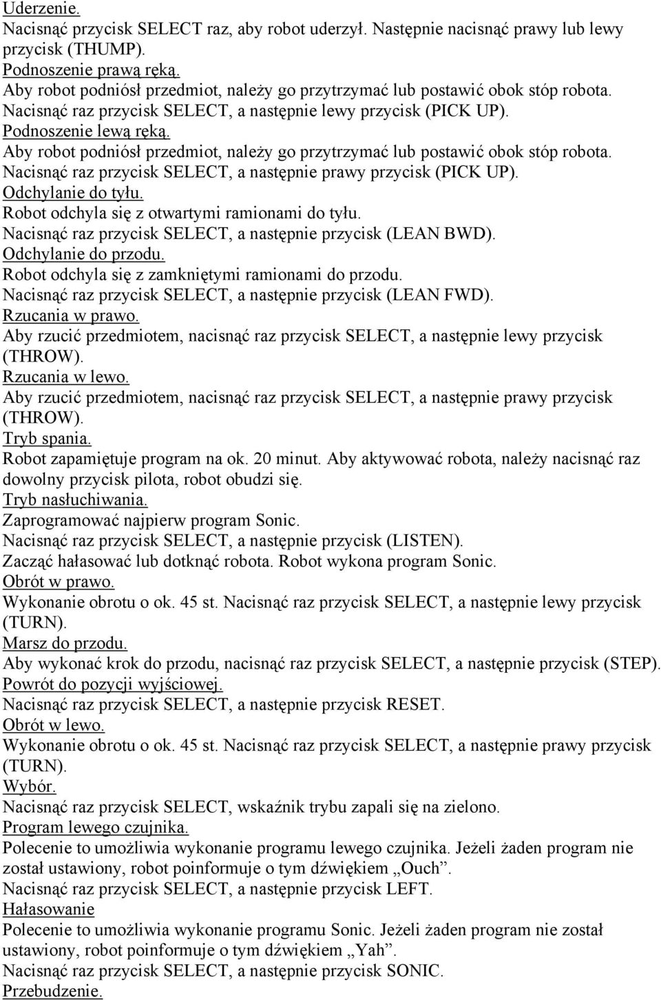 Aby robot podniósł przedmiot, należy go przytrzymać lub postawić obok stóp robota. Nacisnąć raz przycisk SELECT, a następnie prawy przycisk (PICK UP). Odchylanie do tyłu.